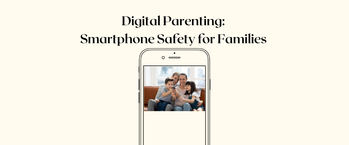 Digital Parenting: Smartphone Safety for Families 